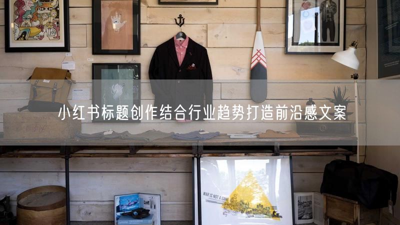 小红书标题创作结合行业趋势打造前沿感文案