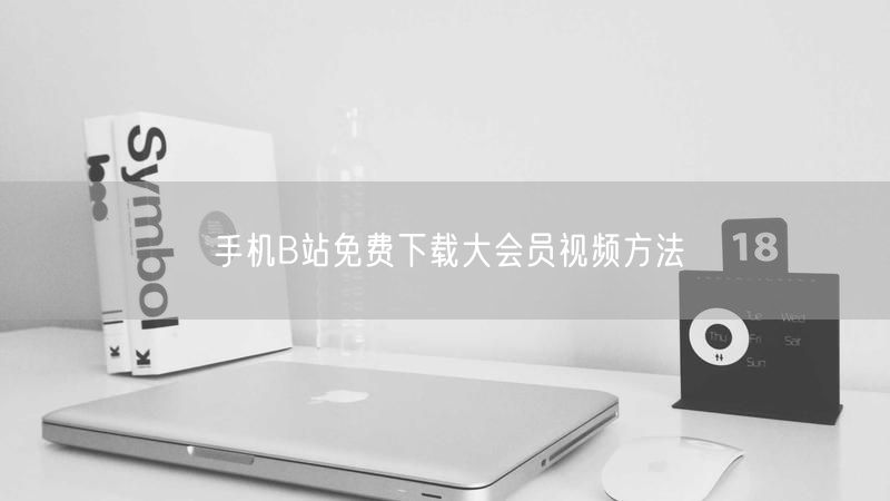 手机B站免费下载大会员视频方法