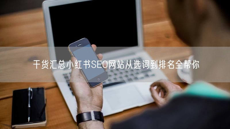 干货汇总小红书SEO网站从选词到排名全帮你