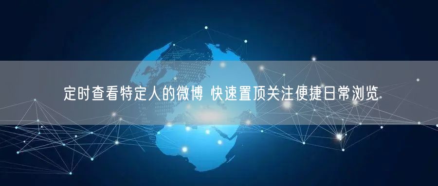 定时查看特定人的微博 快速置顶关注便捷日常浏览
