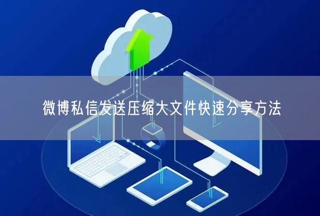 微博私信发送压缩大文件快速分享方法