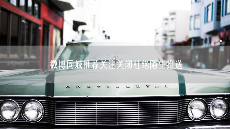 微博同城推荐关注关闭杜绝陌生推送