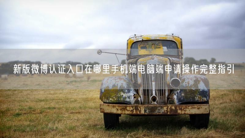 新版微博认证入口在哪里手机端电脑端申请操作完整指引