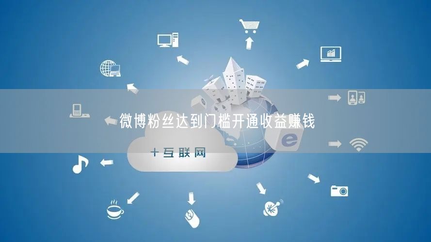 微博粉丝达到门槛开通收益赚钱