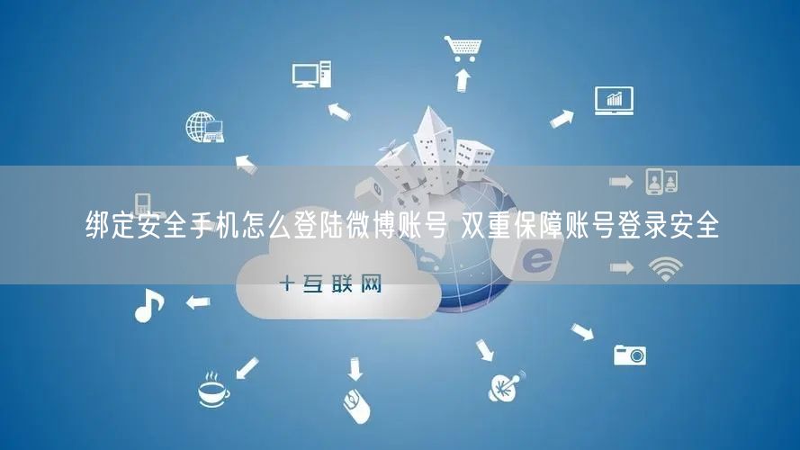 绑定安全手机怎么登陆微博账号 双重保障账号登录安全