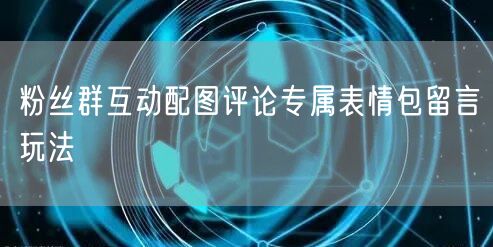 粉丝群互动配图评论专属表情包留言玩法
