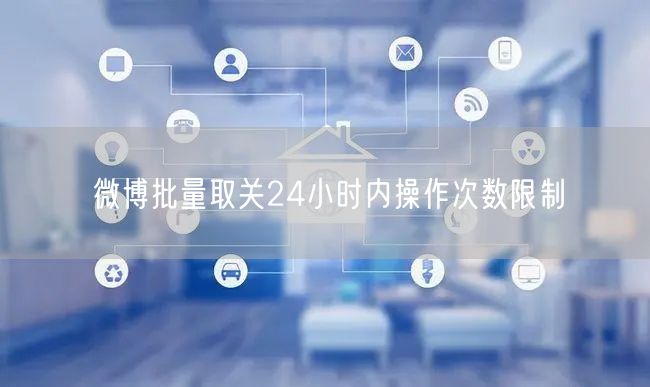 微博批量取关24小时内操作次数限制