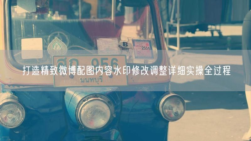 打造精致微博配图内容水印修改调整详细实操全过程