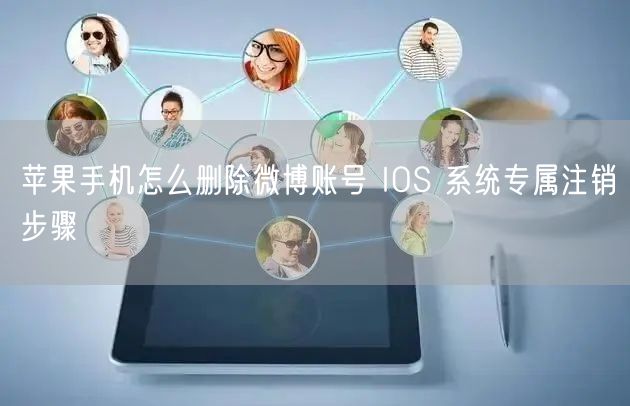 苹果手机怎么删除微博账号 IOS 系统专属注销步骤