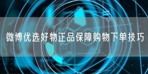 微博优选好物正品保障购物下单技巧