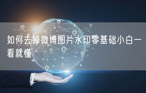 如何去掉微博图片水印零基础小白一看就懂