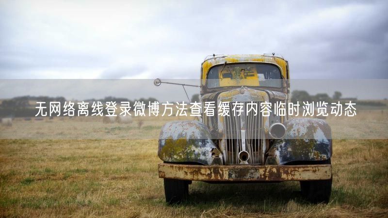 无网络离线登录微博方法查看缓存内容临时浏览动态