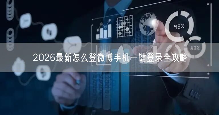 2026最新怎么登微博手机一键登录全攻略