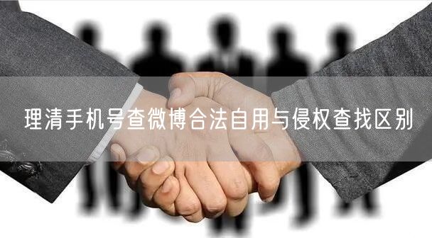理清手机号查微博合法自用与侵权查找区别