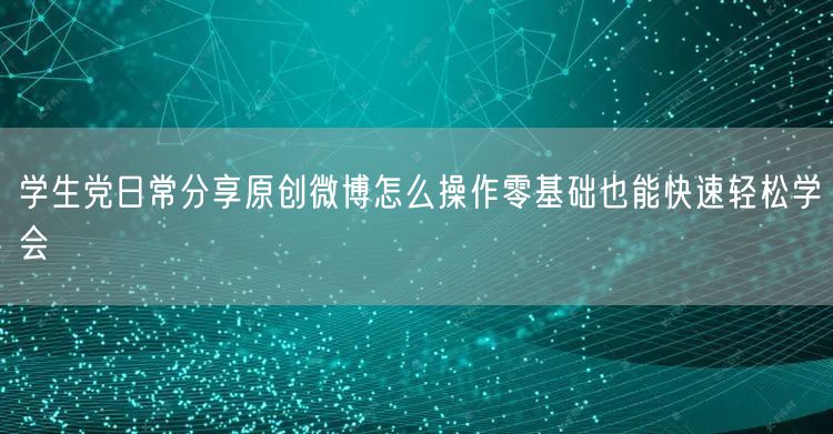 学生党日常分享原创微博怎么操作零基础也能快速轻松学会