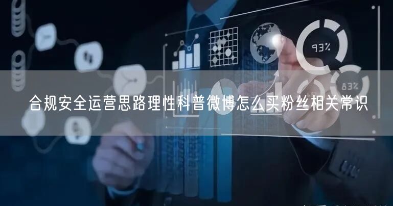 合规安全运营思路理性科普微博怎么买粉丝相关常识