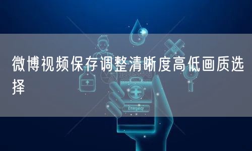 微博视频保存调整清晰度高低画质选择