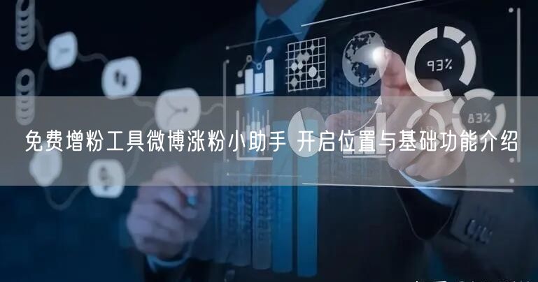 免费增粉工具微博涨粉小助手 开启位置与基础功能介绍