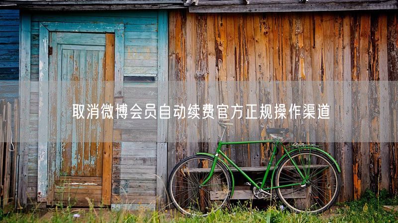 取消微博会员自动续费官方正规操作渠道