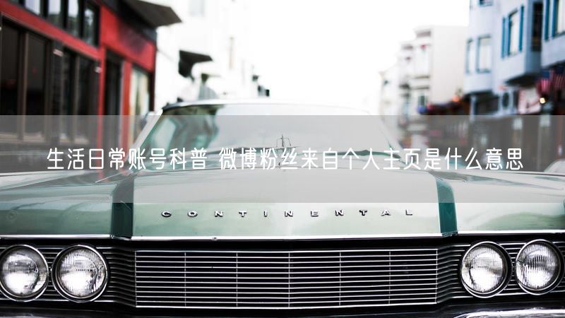 生活日常账号科普 微博粉丝来自个人主页是什么意思