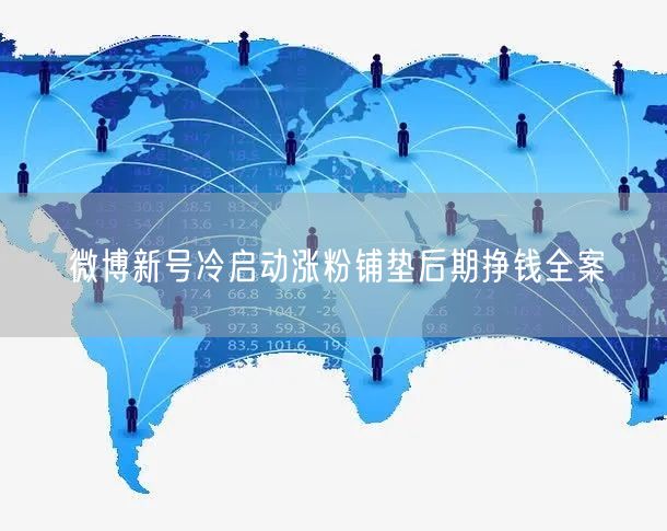 微博新号冷启动涨粉铺垫后期挣钱全案