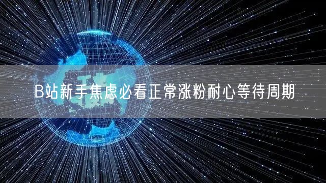 B站新手焦虑必看正常涨粉耐心等待周期
