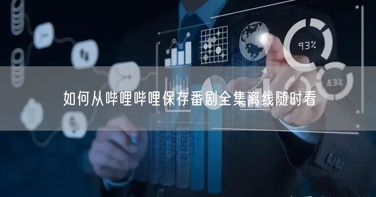如何从哔哩哔哩保存番剧全集离线随时看