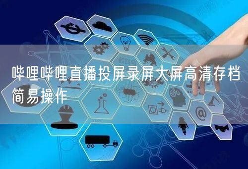 哔哩哔哩直播投屏录屏大屏高清存档简易操作