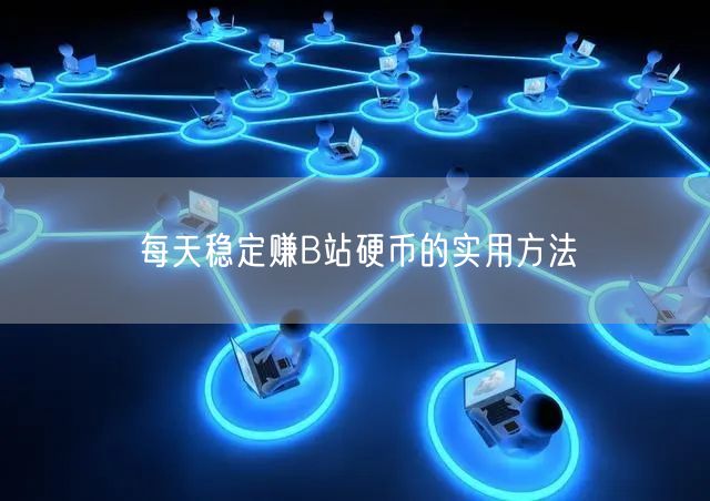 每天稳定赚B站硬币的实用方法